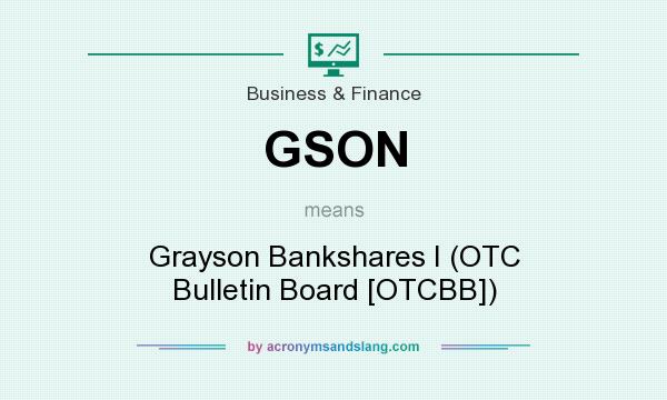What does GSON mean? It stands for Grayson Bankshares I (OTC Bulletin Board [OTCBB])