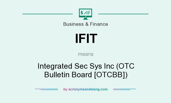 What does IFIT mean? It stands for Integrated Sec Sys Inc (OTC Bulletin Board [OTCBB])