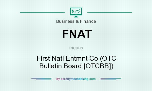 What does FNAT mean? It stands for First Natl Entmnt Co (OTC Bulletin Board [OTCBB])