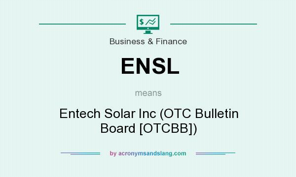 What does ENSL mean? It stands for Entech Solar Inc (OTC Bulletin Board [OTCBB])