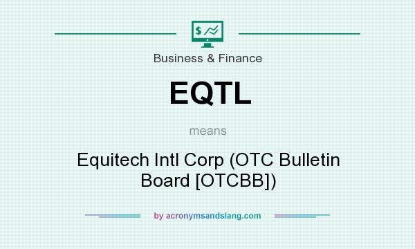 What does EQTL mean? It stands for Equitech Intl Corp (OTC Bulletin Board [OTCBB])