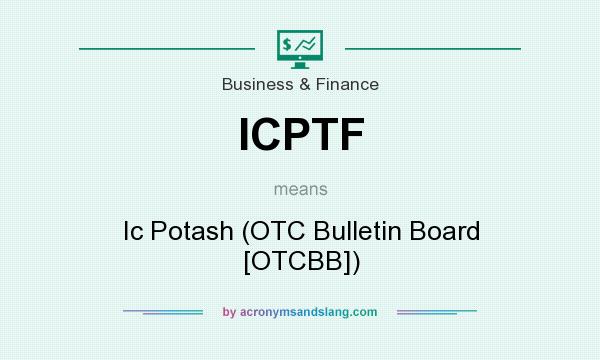 What does ICPTF mean? It stands for Ic Potash (OTC Bulletin Board [OTCBB])
