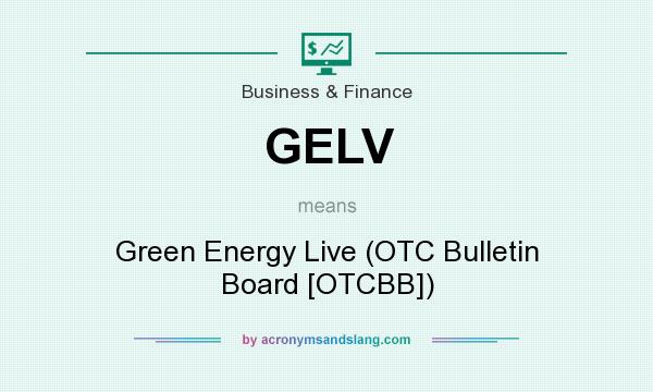 What does GELV mean? It stands for Green Energy Live (OTC Bulletin Board [OTCBB])
