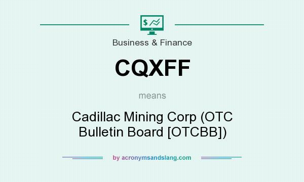 What does CQXFF mean? It stands for Cadillac Mining Corp (OTC Bulletin Board [OTCBB])