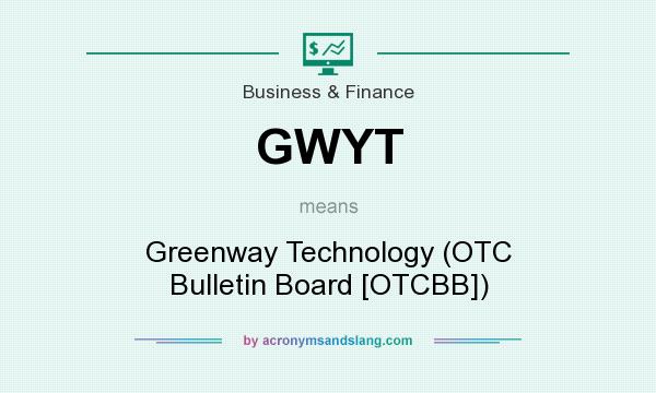 What does GWYT mean? It stands for Greenway Technology (OTC Bulletin Board [OTCBB])