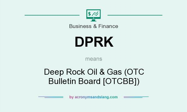 What does DPRK mean? It stands for Deep Rock Oil & Gas (OTC Bulletin Board [OTCBB])