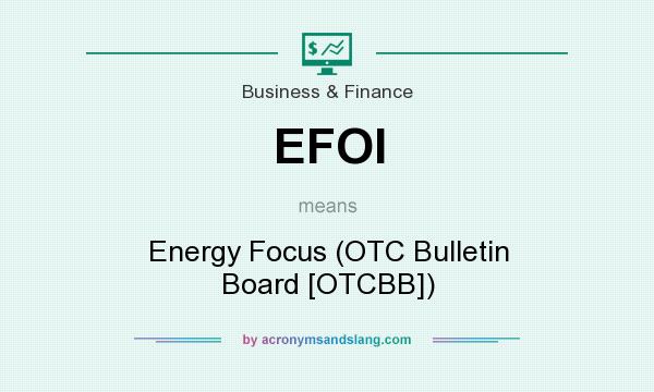 What does EFOI mean? It stands for Energy Focus (OTC Bulletin Board [OTCBB])