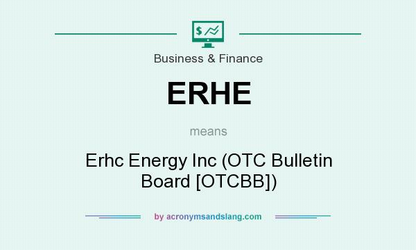 What does ERHE mean? It stands for Erhc Energy Inc (OTC Bulletin Board [OTCBB])