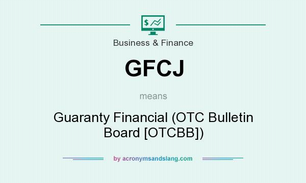 What does GFCJ mean? It stands for Guaranty Financial (OTC Bulletin Board [OTCBB])