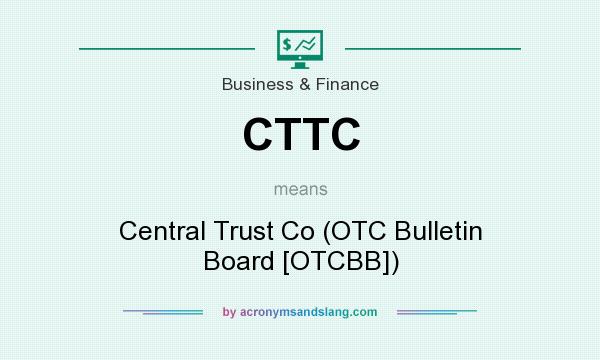 What does CTTC mean? It stands for Central Trust Co (OTC Bulletin Board [OTCBB])