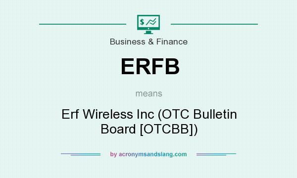 What does ERFB mean? It stands for Erf Wireless Inc (OTC Bulletin Board [OTCBB])