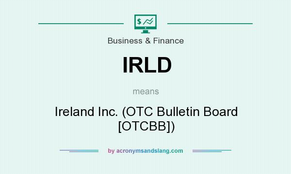 What does IRLD mean? It stands for Ireland Inc. (OTC Bulletin Board [OTCBB])