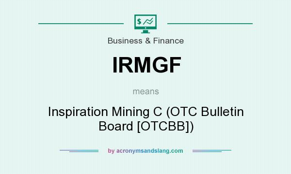 What does IRMGF mean? It stands for Inspiration Mining C (OTC Bulletin Board [OTCBB])