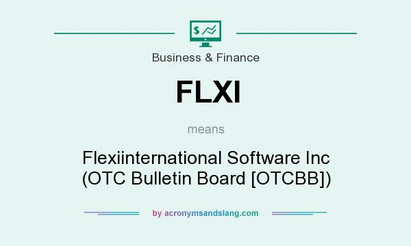 What does FLXI mean? It stands for Flexiinternational Software Inc (OTC Bulletin Board [OTCBB])