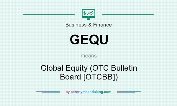 What does GEQU mean? It stands for Global Equity (OTC Bulletin Board [OTCBB])