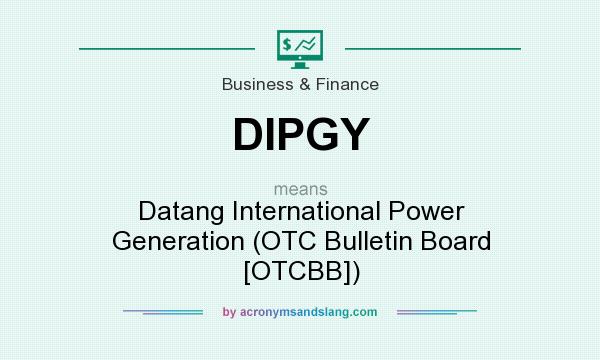 What does DIPGY mean? It stands for Datang International Power Generation (OTC Bulletin Board [OTCBB])