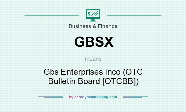 What does GBSX mean? It stands for Gbs Enterprises Inco (OTC Bulletin Board [OTCBB])