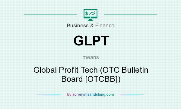 What does GLPT mean? It stands for Global Profit Tech (OTC Bulletin Board [OTCBB])