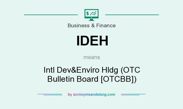 What does IDEH mean? It stands for Intl Dev&Enviro Hldg (OTC Bulletin Board [OTCBB])