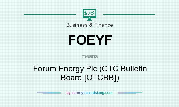 What does FOEYF mean? It stands for Forum Energy Plc (OTC Bulletin Board [OTCBB])