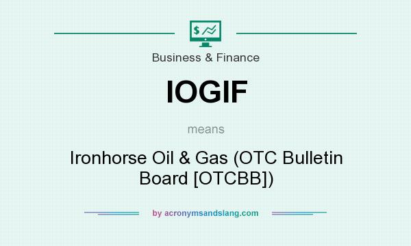 What does IOGIF mean? It stands for Ironhorse Oil & Gas (OTC Bulletin Board [OTCBB])