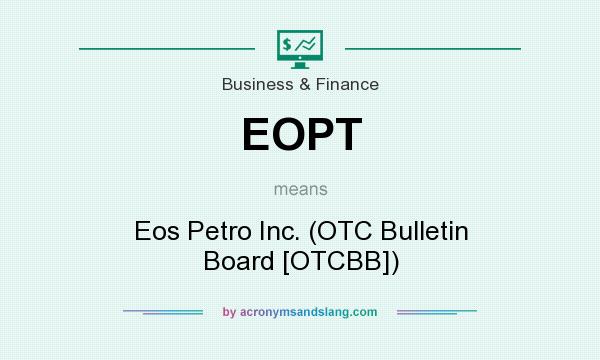 What does EOPT mean? It stands for Eos Petro Inc. (OTC Bulletin Board [OTCBB])