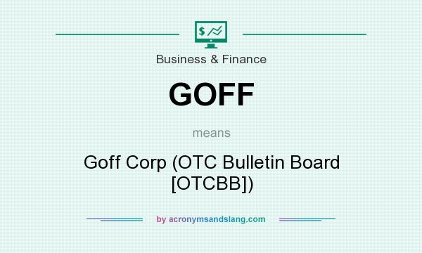 What does GOFF mean? It stands for Goff Corp (OTC Bulletin Board [OTCBB])