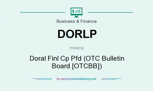 What does DORLP mean? It stands for Doral Finl Cp Pfd (OTC Bulletin Board [OTCBB])