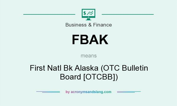 What does FBAK mean? It stands for First Natl Bk Alaska (OTC Bulletin Board [OTCBB])