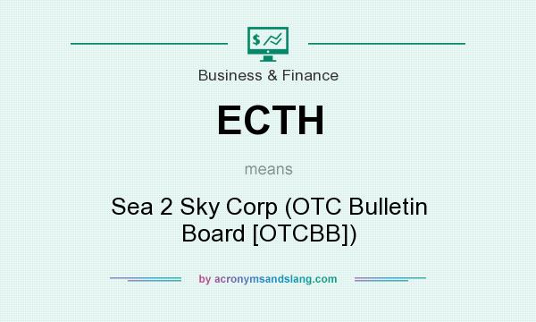 What does ECTH mean? It stands for Sea 2 Sky Corp (OTC Bulletin Board [OTCBB])