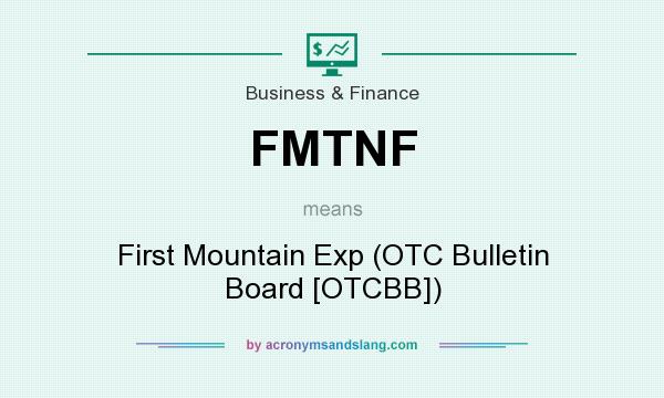 What does FMTNF mean? It stands for First Mountain Exp (OTC Bulletin Board [OTCBB])
