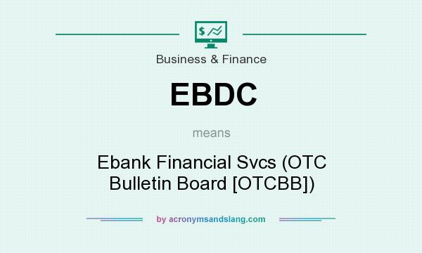 What does EBDC mean? It stands for Ebank Financial Svcs (OTC Bulletin Board [OTCBB])