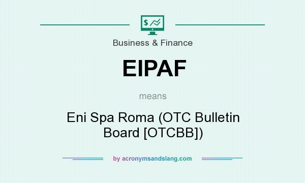 What does EIPAF mean? It stands for Eni Spa Roma (OTC Bulletin Board [OTCBB])
