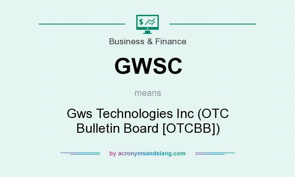 What does GWSC mean? It stands for Gws Technologies Inc (OTC Bulletin Board [OTCBB])