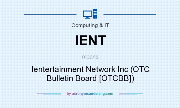 What does IENT mean? It stands for Ientertainment Network Inc (OTC Bulletin Board [OTCBB])