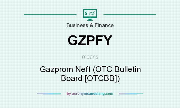 What does GZPFY mean? It stands for Gazprom Neft (OTC Bulletin Board [OTCBB])