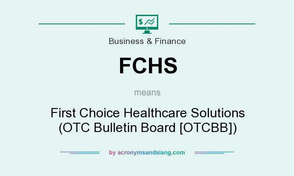 What does FCHS mean? It stands for First Choice Healthcare Solutions (OTC Bulletin Board [OTCBB])