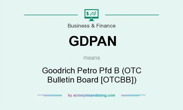What does GDPAN mean? It stands for Goodrich Petro Pfd B (OTC Bulletin Board [OTCBB])