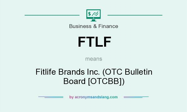 What does FTLF mean? It stands for Fitlife Brands Inc. (OTC Bulletin Board [OTCBB])