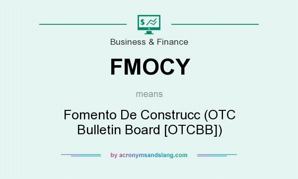 What does FMOCY mean? It stands for Fomento De Construcc (OTC Bulletin Board [OTCBB])