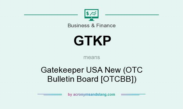 What does GTKP mean? It stands for Gatekeeper USA New (OTC Bulletin Board [OTCBB])