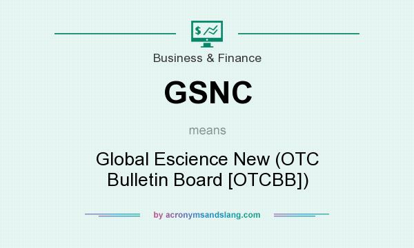 What does GSNC mean? It stands for Global Escience New (OTC Bulletin Board [OTCBB])