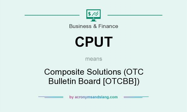 What does CPUT mean? It stands for Composite Solutions (OTC Bulletin Board [OTCBB])