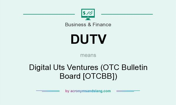 What does DUTV mean? It stands for Digital Uts Ventures (OTC Bulletin Board [OTCBB])