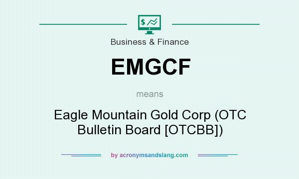 What does EMGCF mean? It stands for Eagle Mountain Gold Corp (OTC Bulletin Board [OTCBB])
