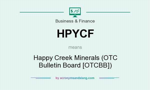 What does HPYCF mean? It stands for Happy Creek Minerals (OTC Bulletin Board [OTCBB])