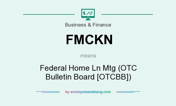 What does FMCKN mean? It stands for Federal Home Ln Mtg (OTC Bulletin Board [OTCBB])