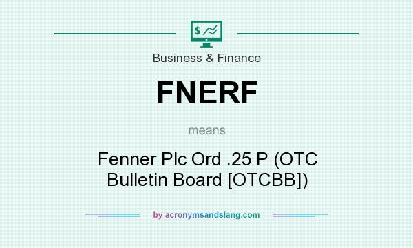 What does FNERF mean? It stands for Fenner Plc Ord .25 P (OTC Bulletin Board [OTCBB])