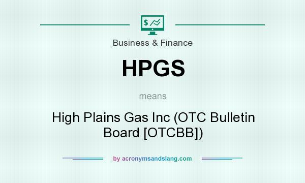 What does HPGS mean? It stands for High Plains Gas Inc (OTC Bulletin Board [OTCBB])