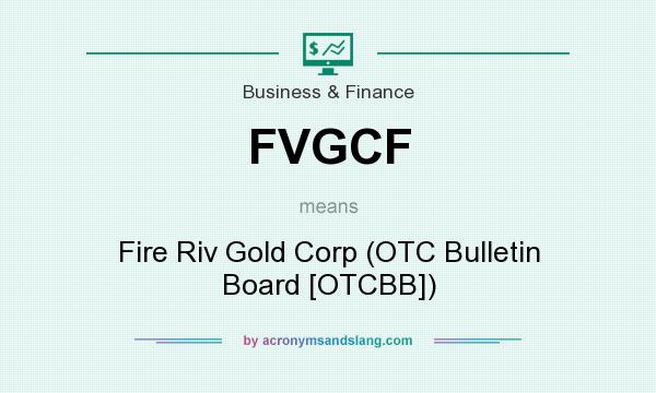 What does FVGCF mean? It stands for Fire Riv Gold Corp (OTC Bulletin Board [OTCBB])